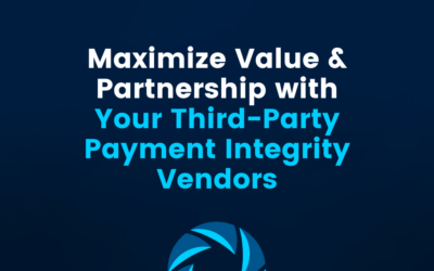 Maximize Value & Partnership with Your Third-Party Payment Integrity Vendors