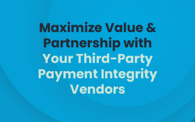 Maximize Value & Partnership with Your Third-Party Payment Integrity Vendors