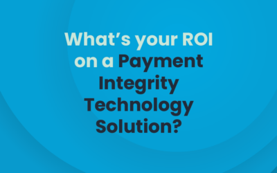 What’s your ROI on a Payment Integrity Technology Solution?