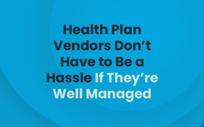 Health Plan Vendors Don’t Have to Be a Hassle … If They’re Well Managed