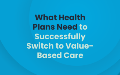 What Health Plans Need to Successfully Switch to Value-Based Care