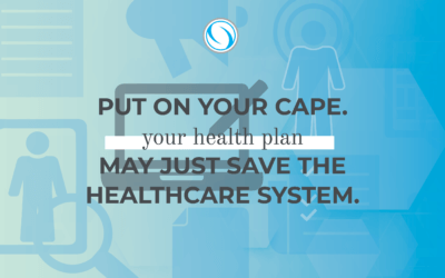 Put on your cape. Your health plan may just save the healthcare system.