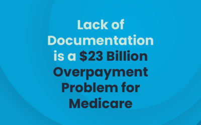 Lack of Documentation is a $23 Billion Overpayment Problem for Medicare