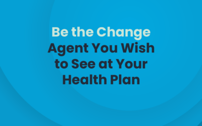 Be the change agent you wish to see at your health plan