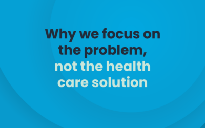 Why we focus on the problem, not the health care solution