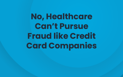No, Healthcare Can’t Pursue Fraud like Credit Card Companies. Here’s Why.