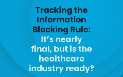 Tracking the Information Blocking Rule: It’s nearly final, but is the healthcare industry ready?