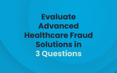 Evaluate Advanced Healthcare Fraud Solutions in 3 Questions