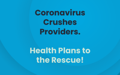 Coronavirus Crushes Providers. Health Plans to the Rescue!
