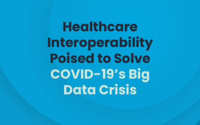 Healthcare Interoperability Poised to Solve COVID-19’s Big Data Crisis