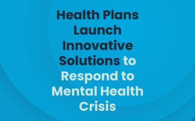Health Plans Launch Innovative Solutions to Respond to Mental Health Crisis