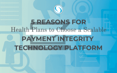5 Reasons for Health Plans to Choose a Scalable Payment Integrity Technology Platform