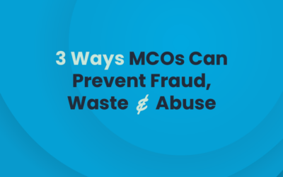 3 Ways MCOs Can Prevent Fraud, Waste and Abuse