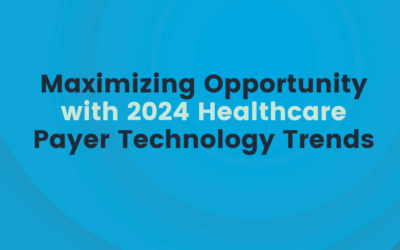 Maximizing Opportunity with 2024 Healthcare Payer Technology Trends