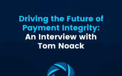 Driving the Future of Payment Integrity: A Conversation with Tom Noack, SVP of Product Strategy